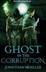 Book cover for "Ghost in the Corruption" by Jonathan Moeller
