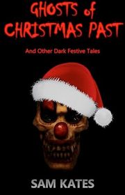 Book cover for "Ghosts of Christmas Past And Other Dark Festive Tales" by Sam Kates