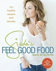Giada's Feel Good Food: My Healthy Recipes and Secrets