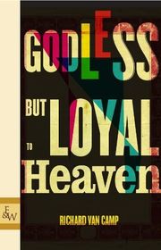Book cover for "Godless but Loyal to Heaven" by Richard Van Camp