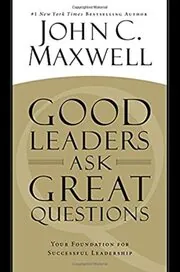 Good Leaders Ask Great Questions: Your Foundation for Successful Leadership