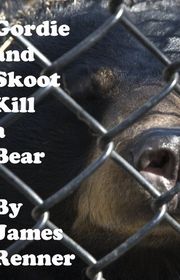 Book cover for "Gordie and Skoot Kill a Bear" by James Renner