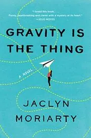 Book cover for "Gravity Is the Thing" by Jaclyn Moriarty