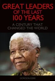 Great Leaders of the Last 100 Years - A century that changed the world