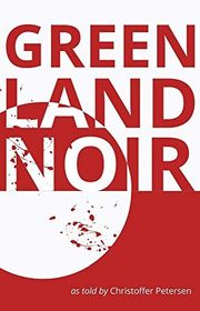 Book cover for "Greenland Noir" by Christoffer Petersen