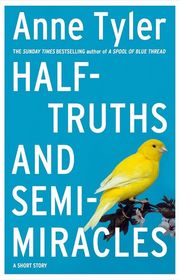 Book cover for "Half-truths and Semi-miracles" by Anne Tyler