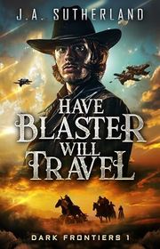 Book cover for "Have Blaster, Will Travel" by JA Sutherland