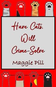 Book cover for "Have Cats - Will Crime-Solve" by Maggie Pill