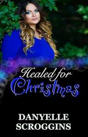 Book cover for "Healed For Christmas" by Danyelle Scroggins