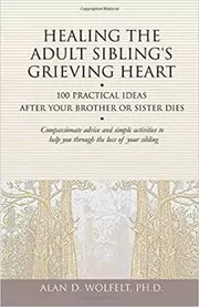 Book cover for "Healing the Adult Sibling's Grieving Heart" by Alan D Wolfelt PhD