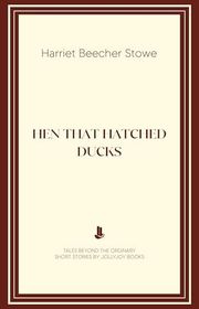 Book cover for "Hen that Hatched Ducks" by Harriet Beecher Stowe