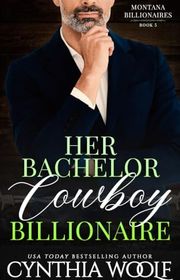 Book cover for "Her Bachelor Cowboy Billionaire" by Cynthia Woolf
