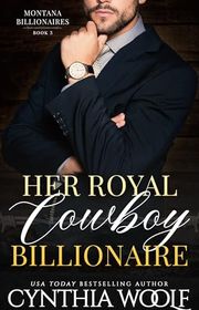 Book cover for "Her Royal Cowboy Billionaire" by Cynthia Woolf