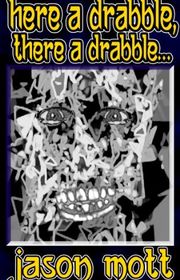 Book cover for "Here A Drabble, There A Drabble..." by Jason Mott