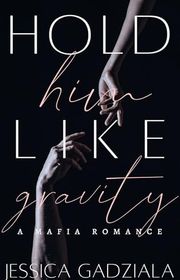 Book cover for "Hold Him Like Gravity" by Jessica Gadziala