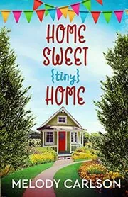 Book cover for "Home Sweet Tiny Home" by Melody Carlson