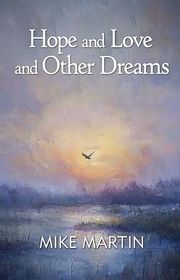 Book cover for "Hope and Love and Other Dreams" by Mike Martin