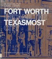 How Fort Worth Became The Texasmost City