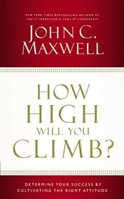 How High Will You Climb?: Determine Your Success by Cultivating the Right Attitude