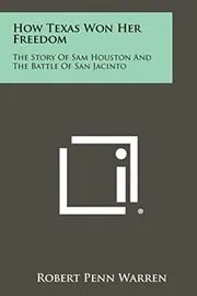 How Texas Won Her Freedom: The Story Of Sam Houston And The Battle Of San Jacinto