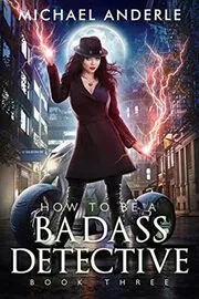 Book cover for "How To Be A Badass Detective: Book 3" by Michael Anderle