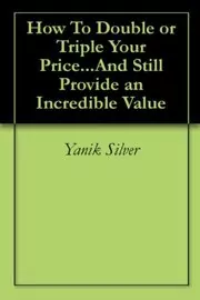 How To Double or Triple Your Price...And Still Provide an Incredible Value