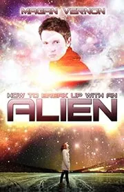 Book cover for "How to Break Up with an Alien / Break the Stars" by Magan Vernon
