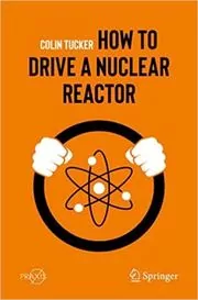 Book cover for "How to Drive a Nuclear Reactor" by Colin Tucker