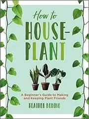 Book cover for "How to Houseplant" by Heather Rodino