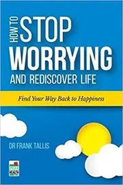 How to Stop Worrying and Rediscover Life