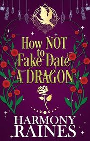 Book cover for "How NOT to Fake Date a Dragon" by Harmony Raines