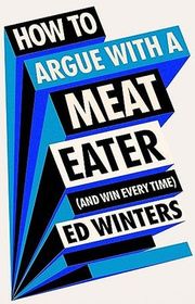 Book cover for "How to Argue with a Meat Eater" by Ed Winters