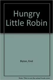 Book cover for "Hungry Little Robin" by Enid Blyton