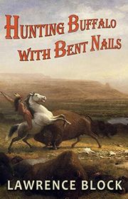 Book cover for "Hunting Buffalo With Bent Nails" by Lawrence Block