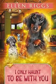 Book cover for "I Only Haunt to Be with You" by Ellen Riggs