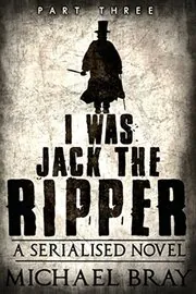 I Was Jack The Ripper, Part Three