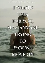 I Wrote This For You, Me, and Anyone Trying To F*cking Move On