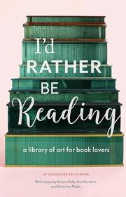 Book cover for "I'd Rather Be Reading: A Library of Art for Book Lovers"