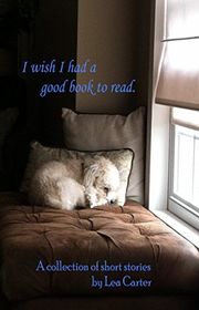 Book cover for "I wish I had a good book to read..." by Lea Carter