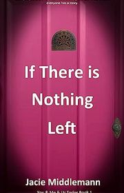 Book cover for "If There is Nothing Left - Book 1" by Jacie Middlemann