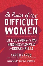 In Praise of Difficult Women