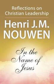 Book cover for "In the Name of Jesus: Reflections on Christian Leadership" by Henri J. M. Nouwen