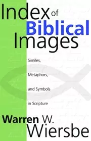 Index of Biblical Images: The Similes, Metaphors, and Symbols in Scripture