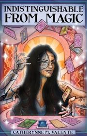 Book cover for "Indistinguishable from Magic" by Catherynne M Valente