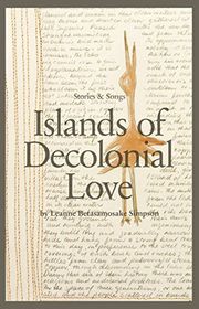 Book cover for "Islands of Decolonial Love" by Leanne Betasamosake Simpson