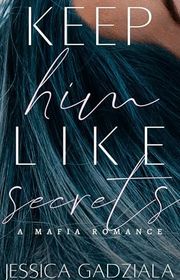 Book cover for "Keep Him Like Secrets" by Jessica Gadziala