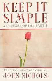 Book cover for "Keep It Simple: A Defense of the Earth" by John Nichols