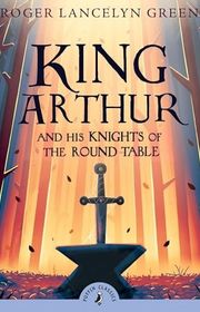 Book cover for "King Arthur and His Knights of the Round Table" by Roger Lancelyn Green