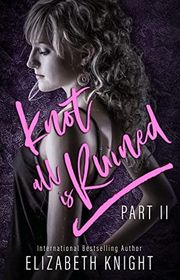 Book cover for "Knot All Is Ruined: Part Two" by Elizabeth Knight