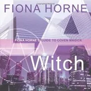 LA Witch: Fiona Horne's Guide to Coven Magick